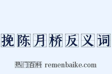 挽陈月桥反义词是什么意思的图片